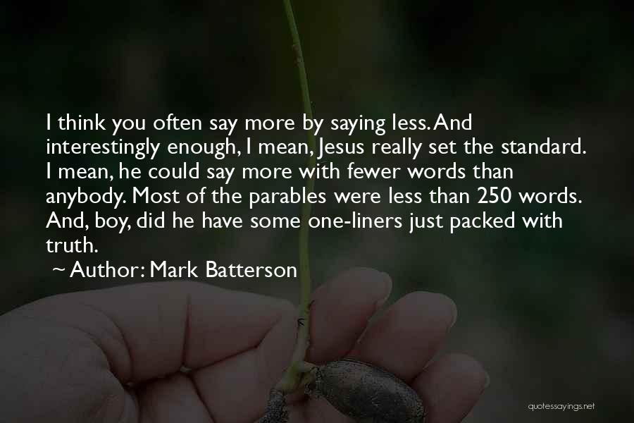 Mark Batterson Quotes: I Think You Often Say More By Saying Less. And Interestingly Enough, I Mean, Jesus Really Set The Standard. I