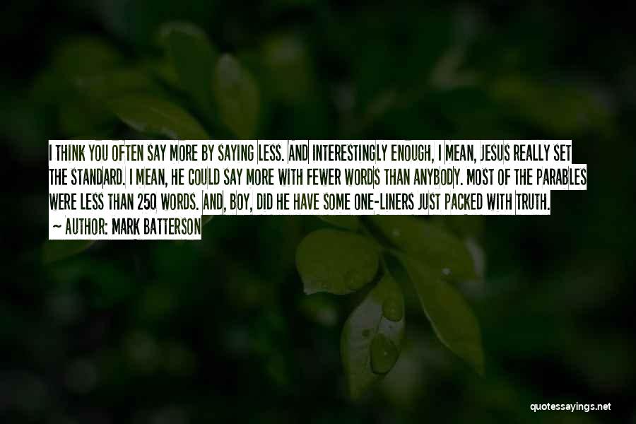Mark Batterson Quotes: I Think You Often Say More By Saying Less. And Interestingly Enough, I Mean, Jesus Really Set The Standard. I