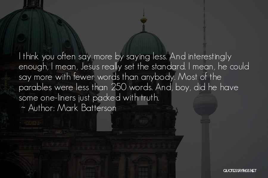 Mark Batterson Quotes: I Think You Often Say More By Saying Less. And Interestingly Enough, I Mean, Jesus Really Set The Standard. I