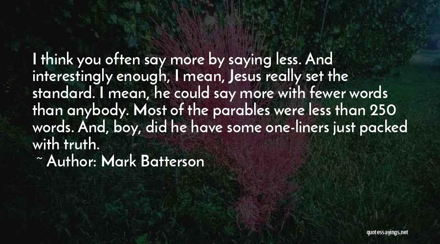 Mark Batterson Quotes: I Think You Often Say More By Saying Less. And Interestingly Enough, I Mean, Jesus Really Set The Standard. I