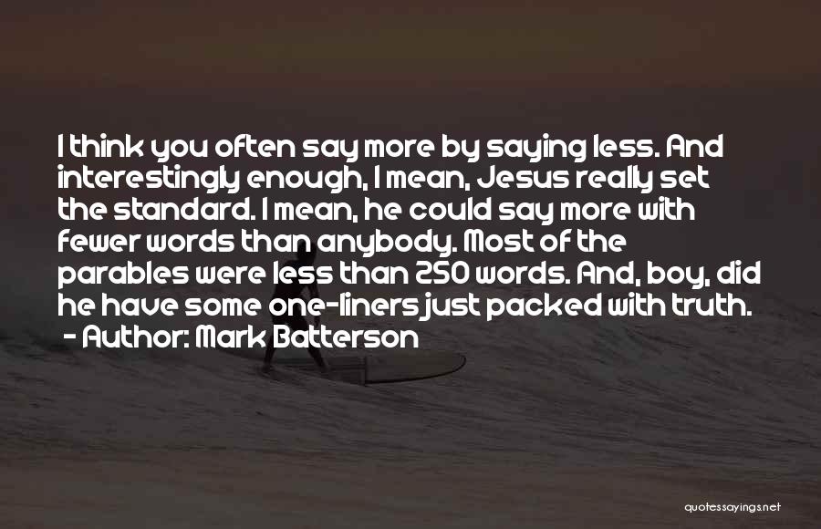 Mark Batterson Quotes: I Think You Often Say More By Saying Less. And Interestingly Enough, I Mean, Jesus Really Set The Standard. I