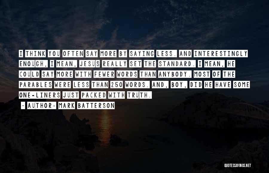 Mark Batterson Quotes: I Think You Often Say More By Saying Less. And Interestingly Enough, I Mean, Jesus Really Set The Standard. I