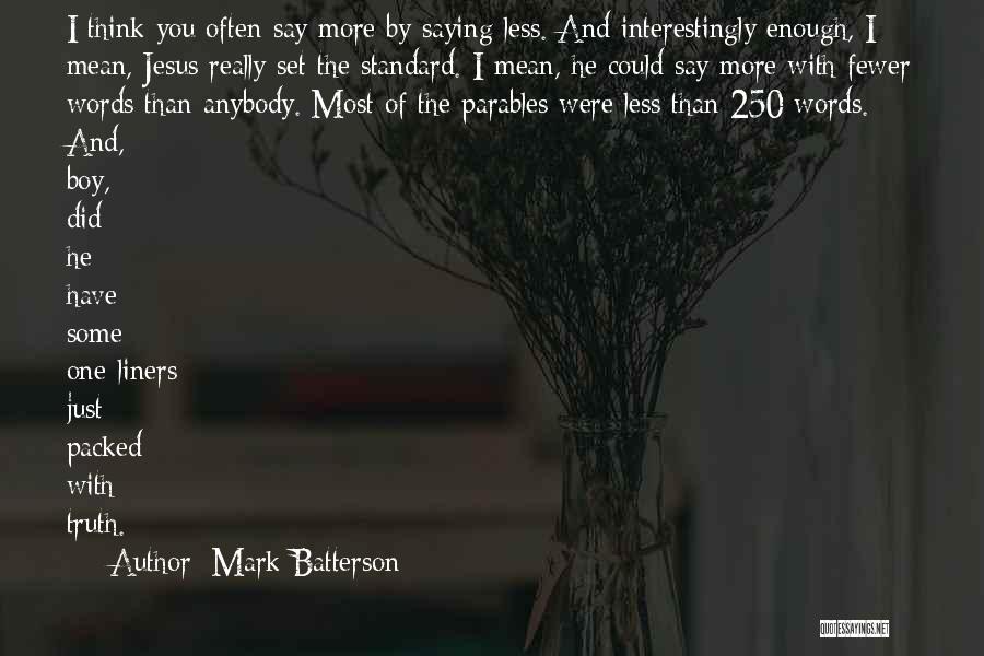 Mark Batterson Quotes: I Think You Often Say More By Saying Less. And Interestingly Enough, I Mean, Jesus Really Set The Standard. I