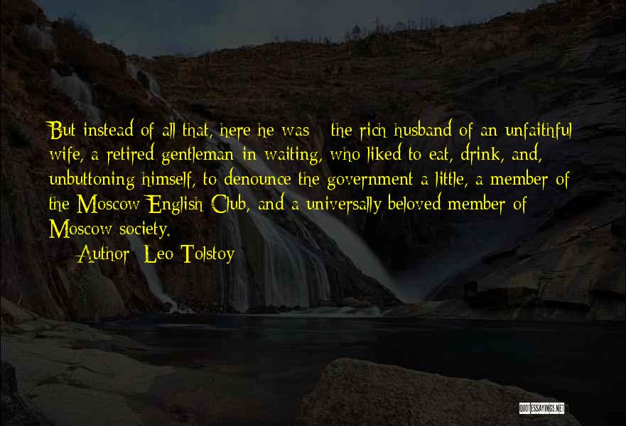 Leo Tolstoy Quotes: But Instead Of All That, Here He Was - The Rich Husband Of An Unfaithful Wife, A Retired Gentleman-in-waiting, Who