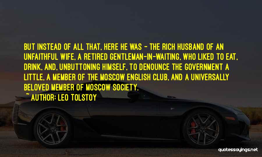 Leo Tolstoy Quotes: But Instead Of All That, Here He Was - The Rich Husband Of An Unfaithful Wife, A Retired Gentleman-in-waiting, Who