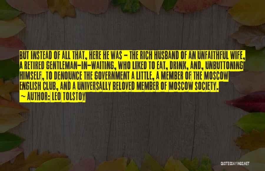 Leo Tolstoy Quotes: But Instead Of All That, Here He Was - The Rich Husband Of An Unfaithful Wife, A Retired Gentleman-in-waiting, Who