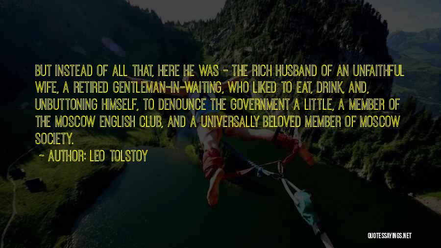 Leo Tolstoy Quotes: But Instead Of All That, Here He Was - The Rich Husband Of An Unfaithful Wife, A Retired Gentleman-in-waiting, Who