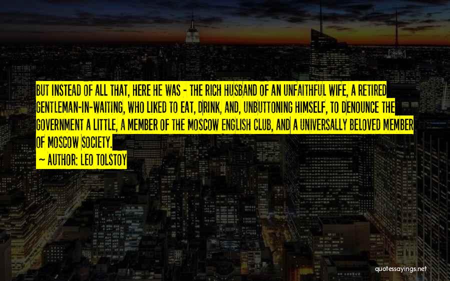 Leo Tolstoy Quotes: But Instead Of All That, Here He Was - The Rich Husband Of An Unfaithful Wife, A Retired Gentleman-in-waiting, Who