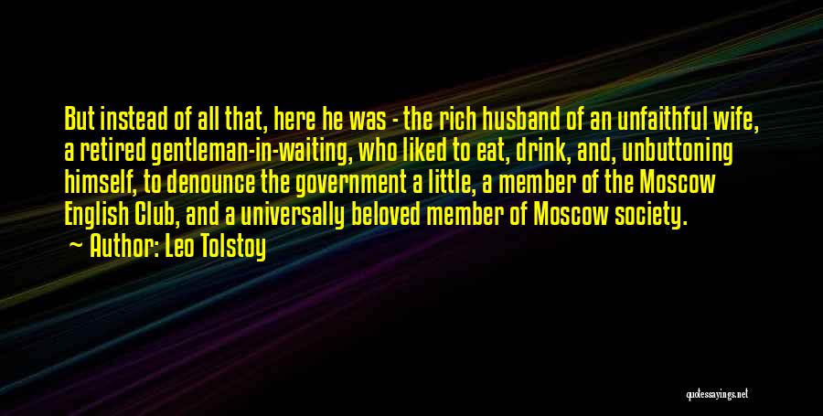 Leo Tolstoy Quotes: But Instead Of All That, Here He Was - The Rich Husband Of An Unfaithful Wife, A Retired Gentleman-in-waiting, Who