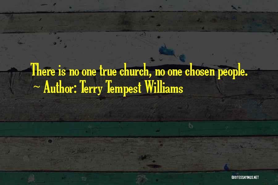 Terry Tempest Williams Quotes: There Is No One True Church, No One Chosen People.