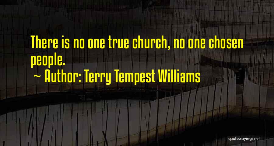 Terry Tempest Williams Quotes: There Is No One True Church, No One Chosen People.