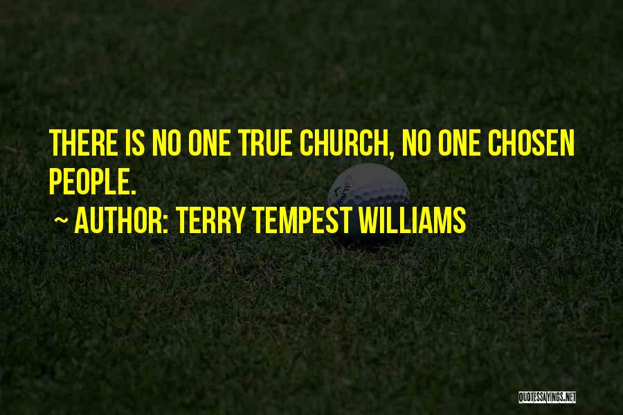 Terry Tempest Williams Quotes: There Is No One True Church, No One Chosen People.