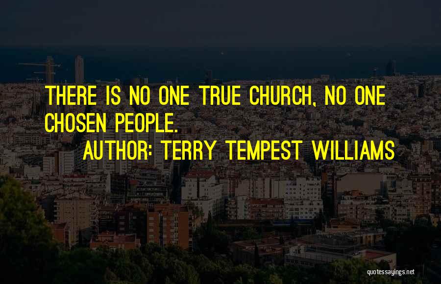 Terry Tempest Williams Quotes: There Is No One True Church, No One Chosen People.