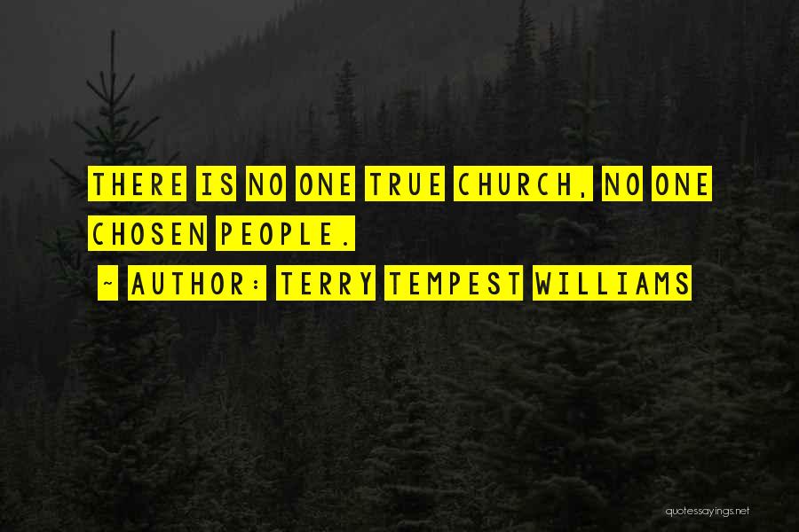 Terry Tempest Williams Quotes: There Is No One True Church, No One Chosen People.