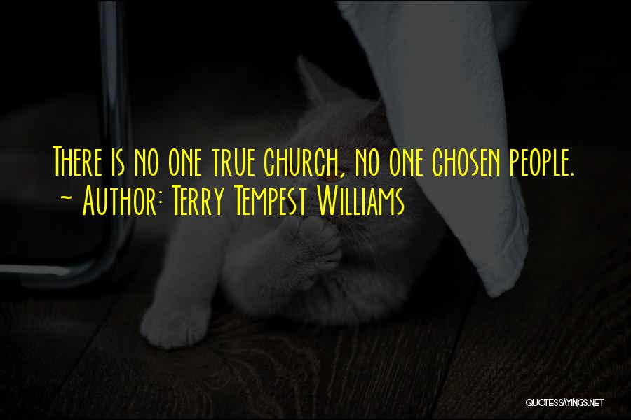 Terry Tempest Williams Quotes: There Is No One True Church, No One Chosen People.
