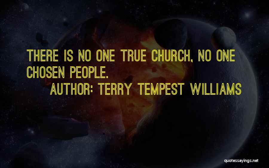 Terry Tempest Williams Quotes: There Is No One True Church, No One Chosen People.