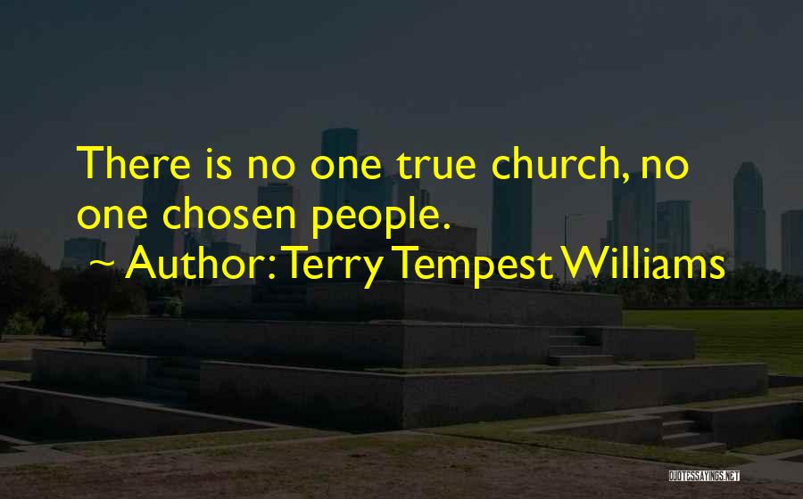 Terry Tempest Williams Quotes: There Is No One True Church, No One Chosen People.