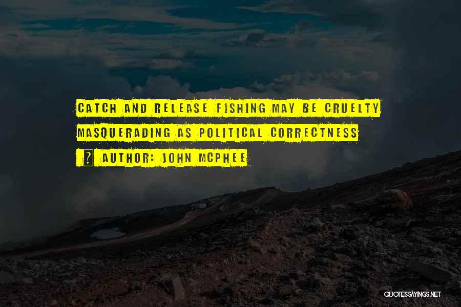 John McPhee Quotes: Catch And Release Fishing May Be Cruelty Masquerading As Political Correctness