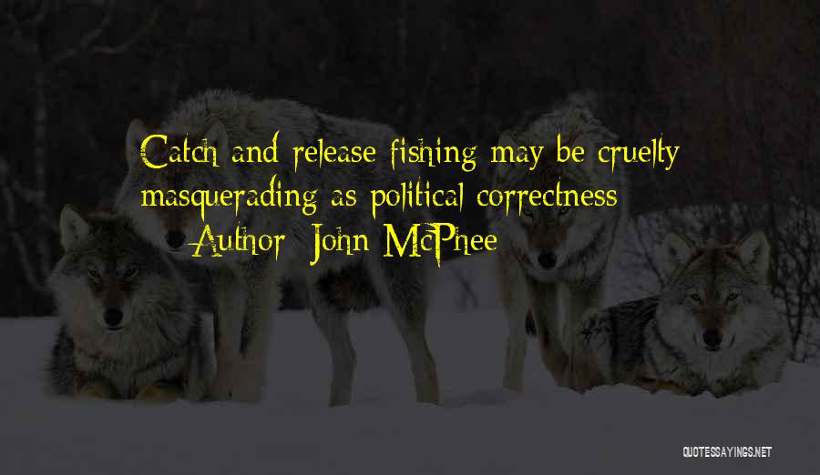 John McPhee Quotes: Catch And Release Fishing May Be Cruelty Masquerading As Political Correctness