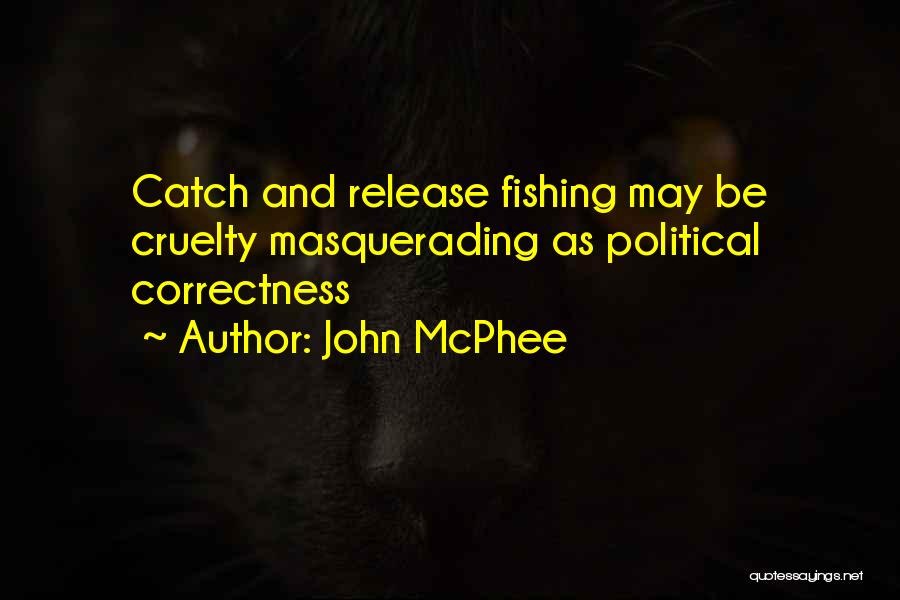 John McPhee Quotes: Catch And Release Fishing May Be Cruelty Masquerading As Political Correctness