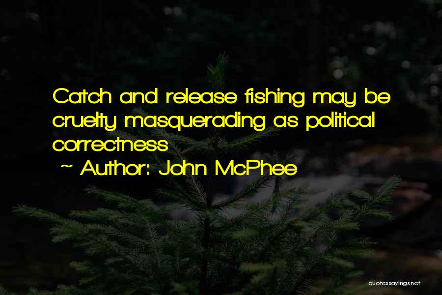 John McPhee Quotes: Catch And Release Fishing May Be Cruelty Masquerading As Political Correctness