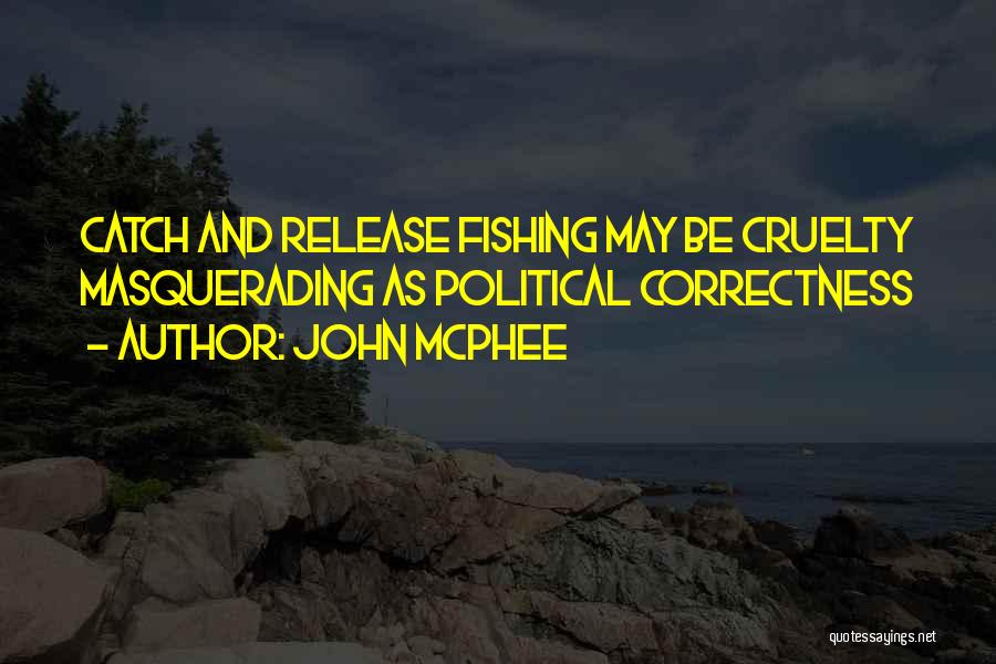 John McPhee Quotes: Catch And Release Fishing May Be Cruelty Masquerading As Political Correctness