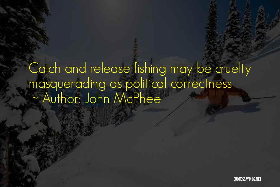 John McPhee Quotes: Catch And Release Fishing May Be Cruelty Masquerading As Political Correctness