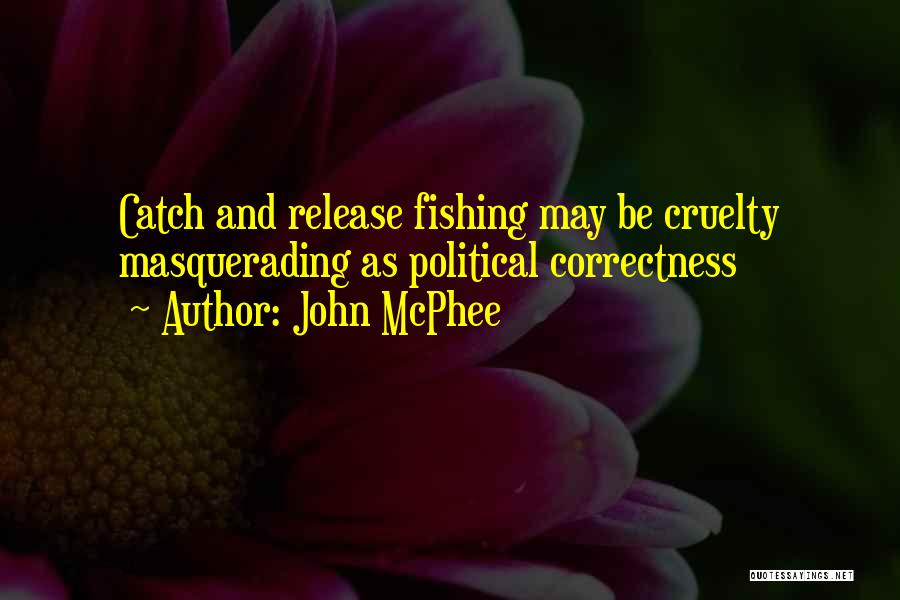 John McPhee Quotes: Catch And Release Fishing May Be Cruelty Masquerading As Political Correctness