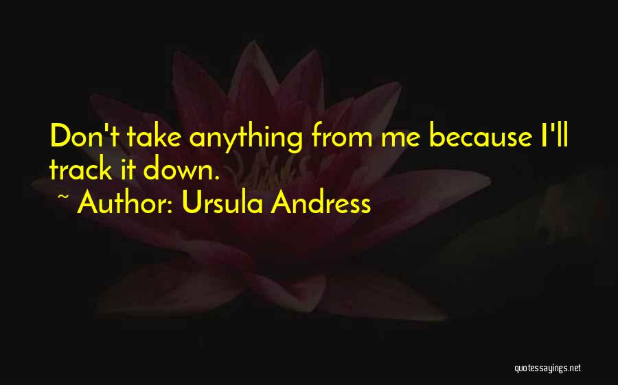 Ursula Andress Quotes: Don't Take Anything From Me Because I'll Track It Down.