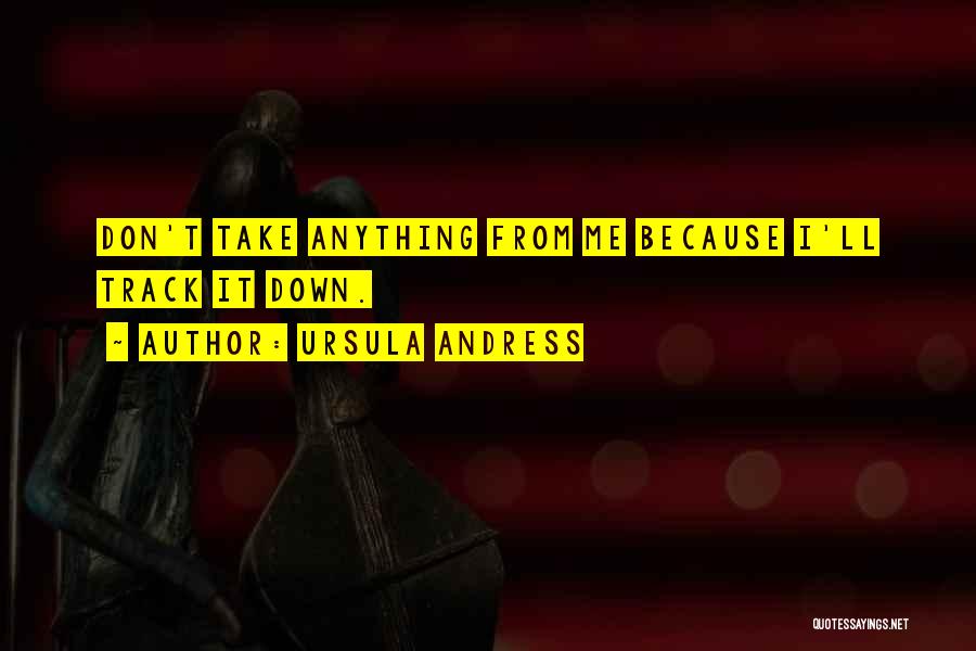 Ursula Andress Quotes: Don't Take Anything From Me Because I'll Track It Down.