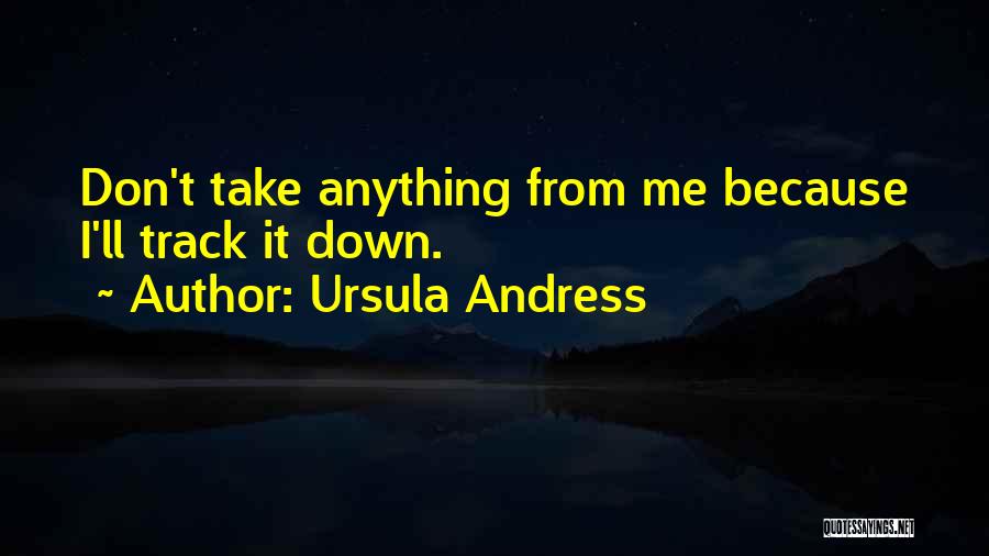 Ursula Andress Quotes: Don't Take Anything From Me Because I'll Track It Down.