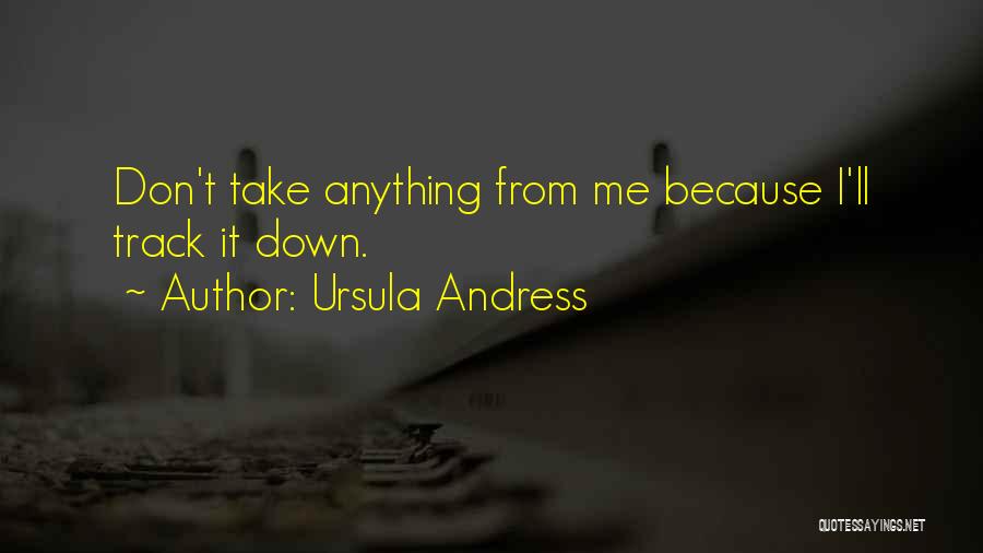 Ursula Andress Quotes: Don't Take Anything From Me Because I'll Track It Down.
