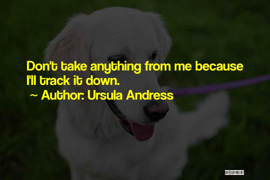 Ursula Andress Quotes: Don't Take Anything From Me Because I'll Track It Down.
