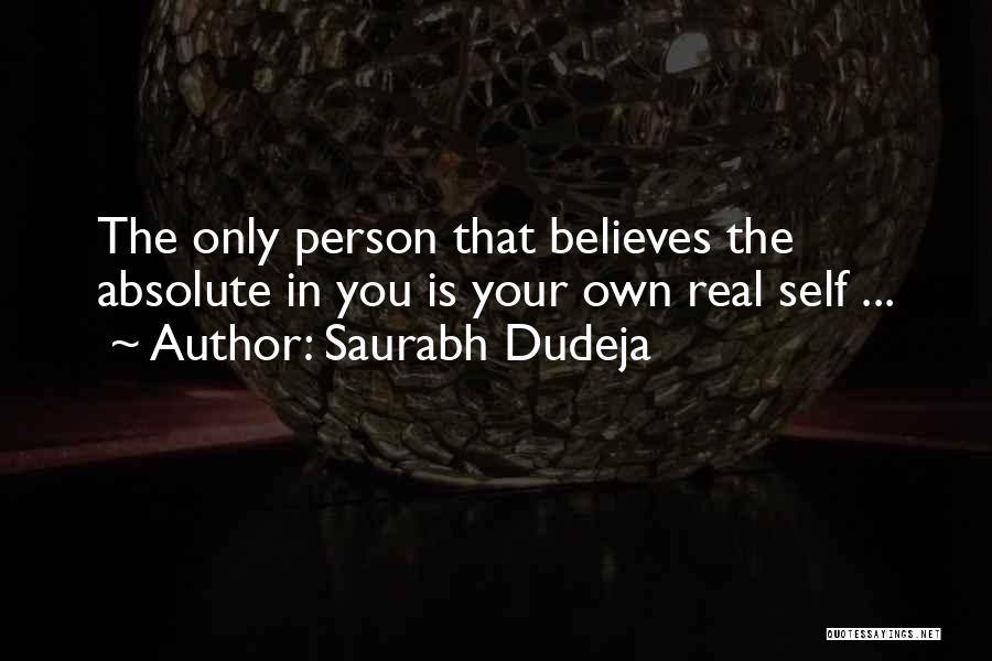 Saurabh Dudeja Quotes: The Only Person That Believes The Absolute In You Is Your Own Real Self ...