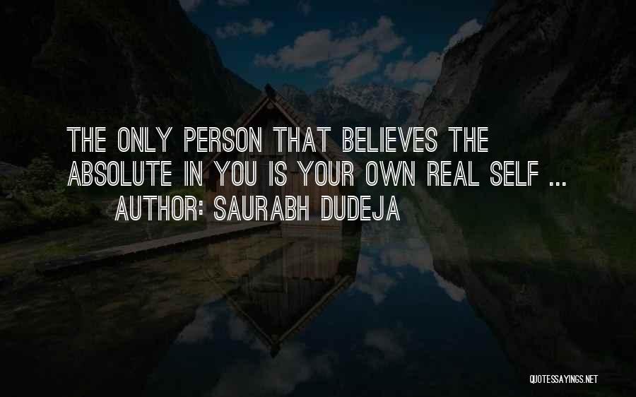 Saurabh Dudeja Quotes: The Only Person That Believes The Absolute In You Is Your Own Real Self ...