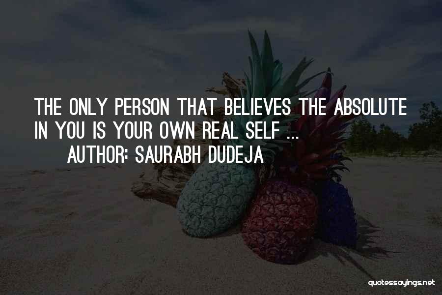 Saurabh Dudeja Quotes: The Only Person That Believes The Absolute In You Is Your Own Real Self ...