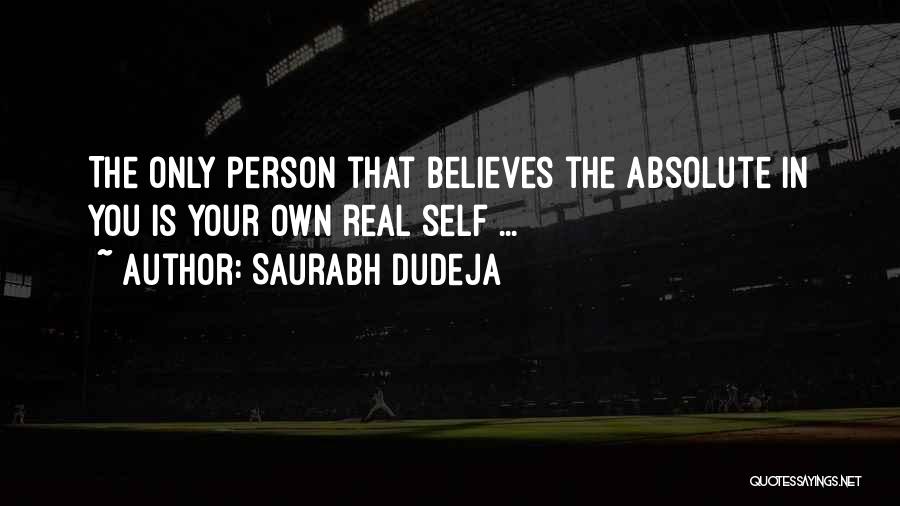 Saurabh Dudeja Quotes: The Only Person That Believes The Absolute In You Is Your Own Real Self ...