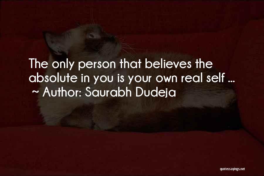 Saurabh Dudeja Quotes: The Only Person That Believes The Absolute In You Is Your Own Real Self ...