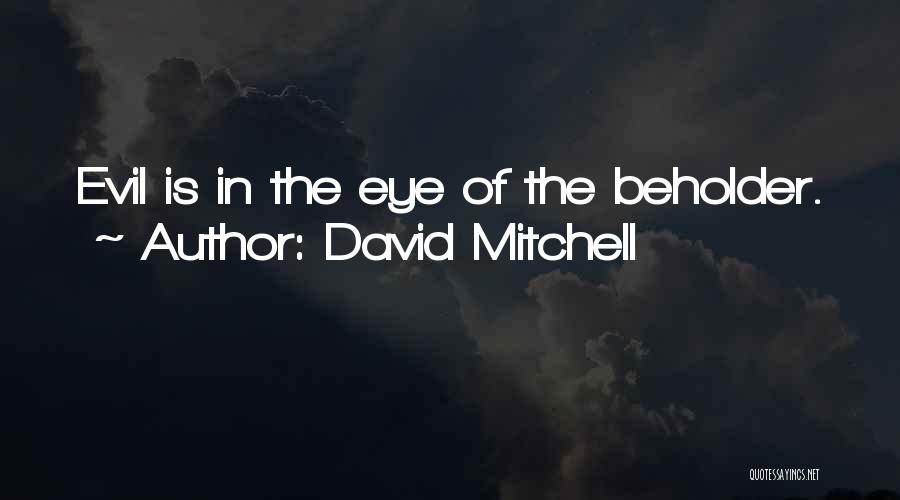 David Mitchell Quotes: Evil Is In The Eye Of The Beholder.
