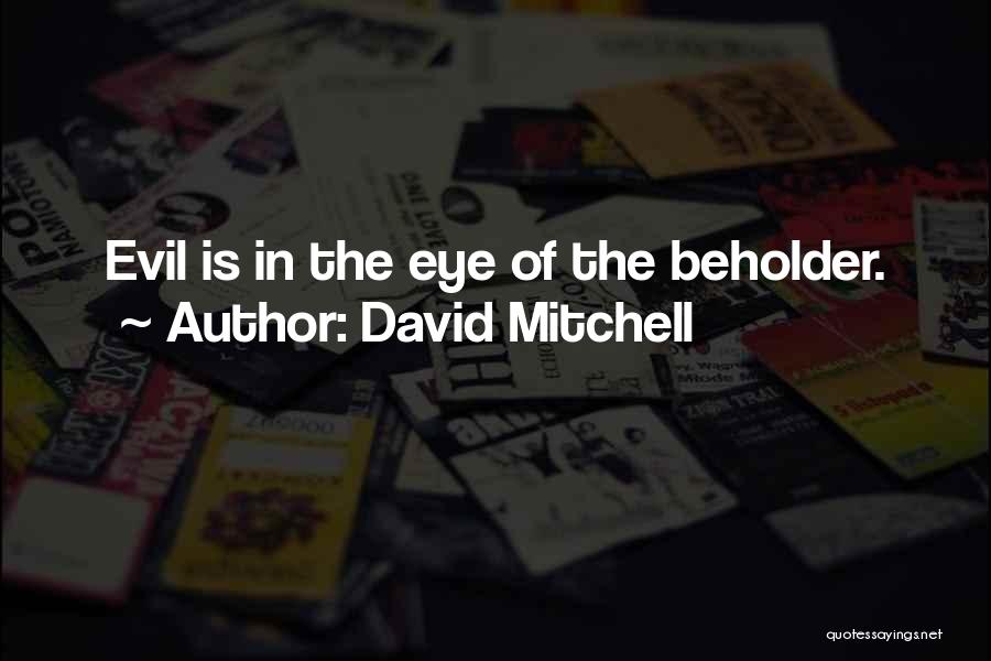 David Mitchell Quotes: Evil Is In The Eye Of The Beholder.