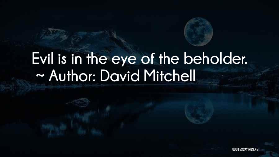 David Mitchell Quotes: Evil Is In The Eye Of The Beholder.