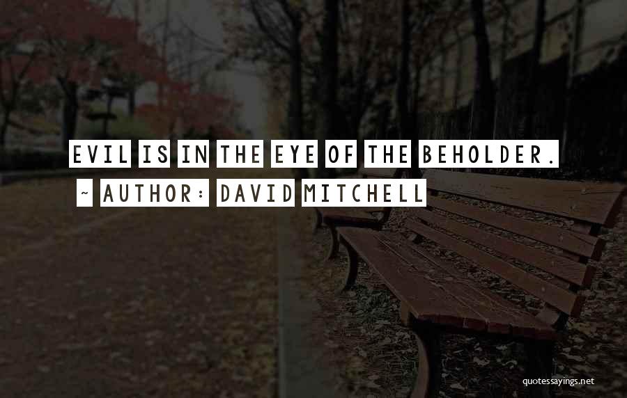 David Mitchell Quotes: Evil Is In The Eye Of The Beholder.