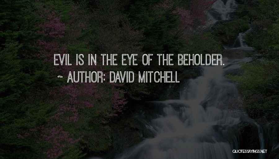 David Mitchell Quotes: Evil Is In The Eye Of The Beholder.