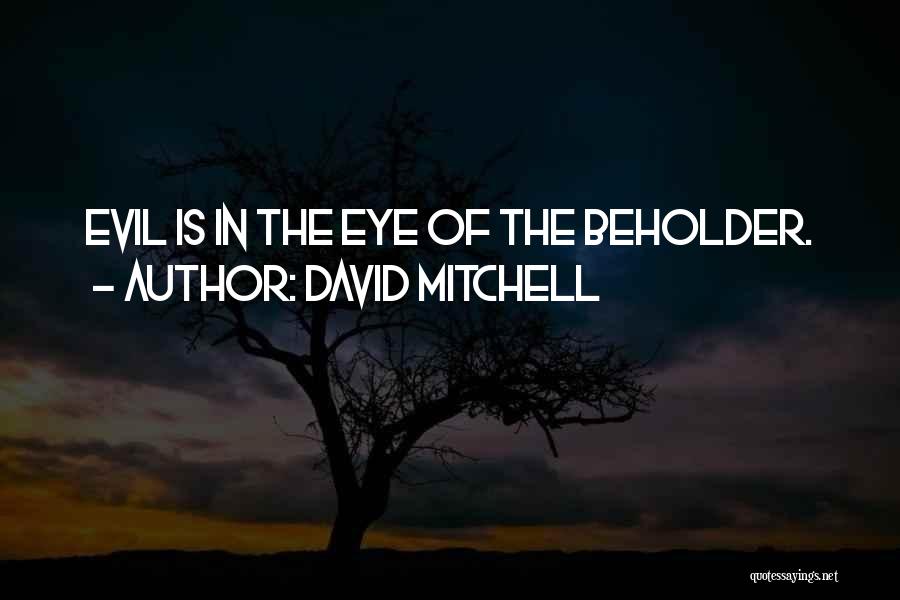 David Mitchell Quotes: Evil Is In The Eye Of The Beholder.