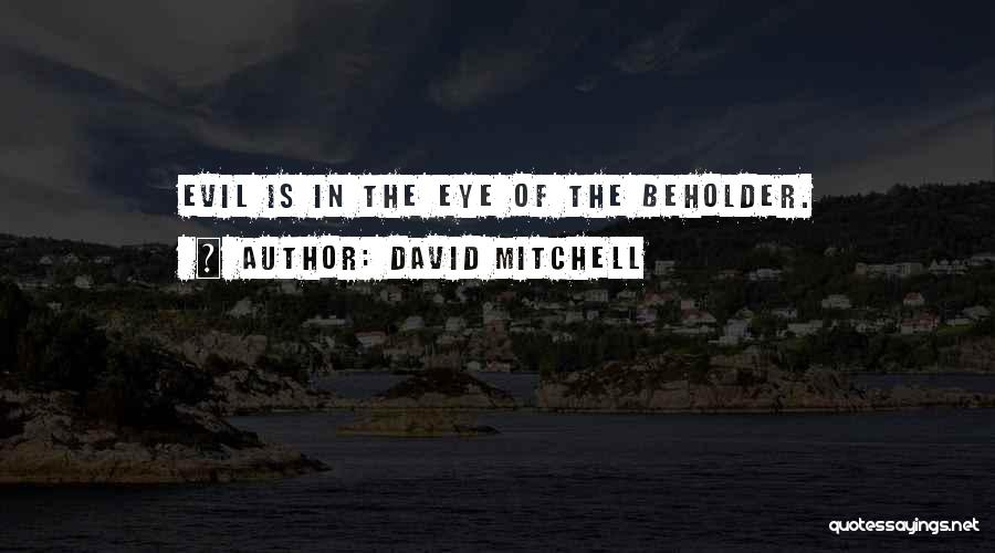 David Mitchell Quotes: Evil Is In The Eye Of The Beholder.
