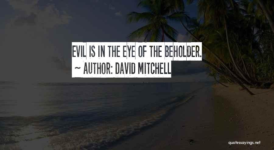 David Mitchell Quotes: Evil Is In The Eye Of The Beholder.