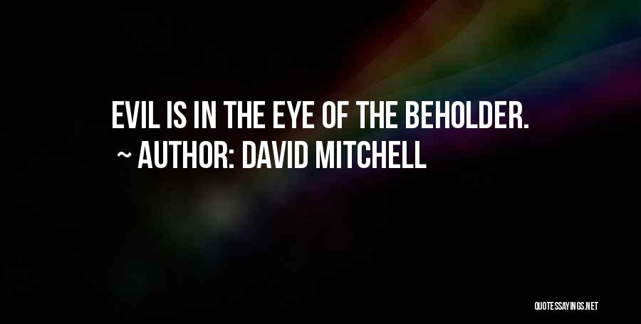 David Mitchell Quotes: Evil Is In The Eye Of The Beholder.