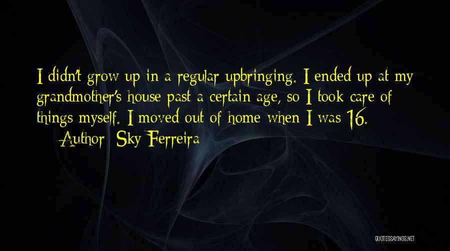 Sky Ferreira Quotes: I Didn't Grow Up In A Regular Upbringing. I Ended Up At My Grandmother's House Past A Certain Age, So