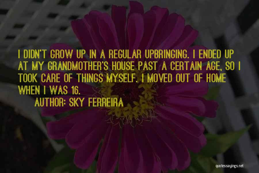 Sky Ferreira Quotes: I Didn't Grow Up In A Regular Upbringing. I Ended Up At My Grandmother's House Past A Certain Age, So