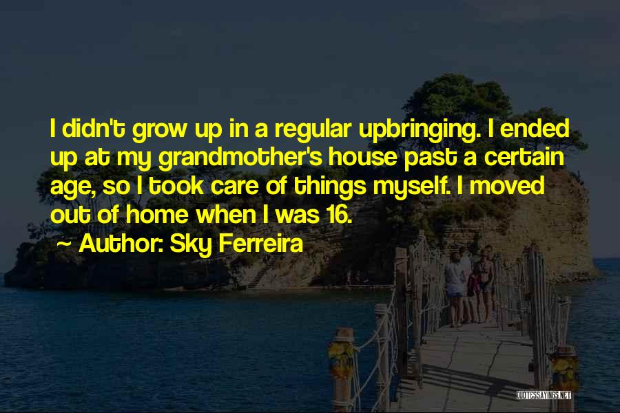 Sky Ferreira Quotes: I Didn't Grow Up In A Regular Upbringing. I Ended Up At My Grandmother's House Past A Certain Age, So